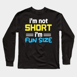 im not short im fun sized Long Sleeve T-Shirt